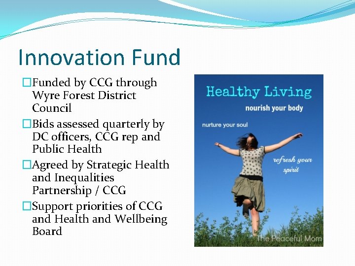 Innovation Fund �Funded by CCG through Wyre Forest District Council �Bids assessed quarterly by