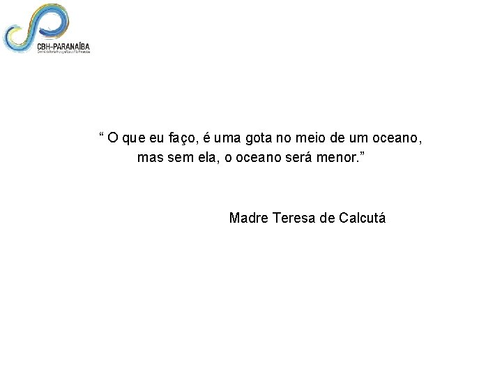  “ O que eu faço, é uma gota no meio de um oceano,