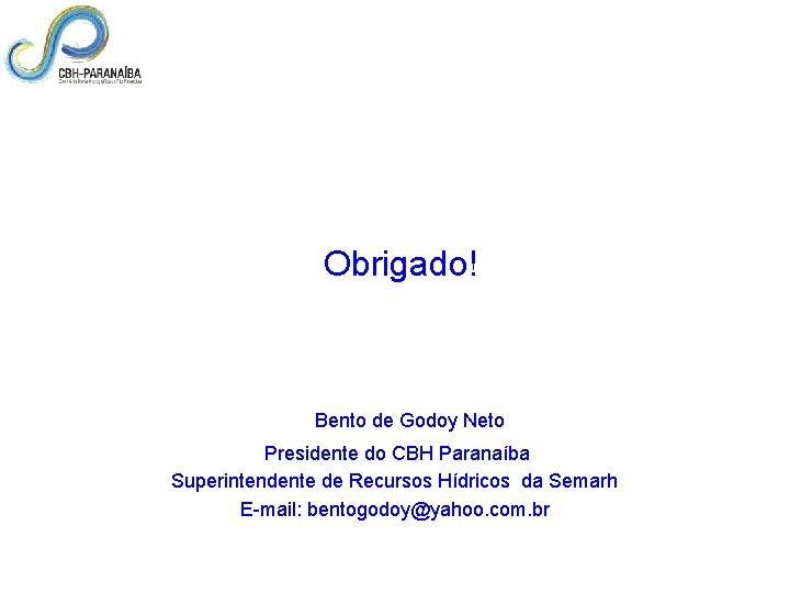  Obrigado! Bento de Godoy Neto Presidente do CBH Paranaíba Superintendente de Recursos Hídricos