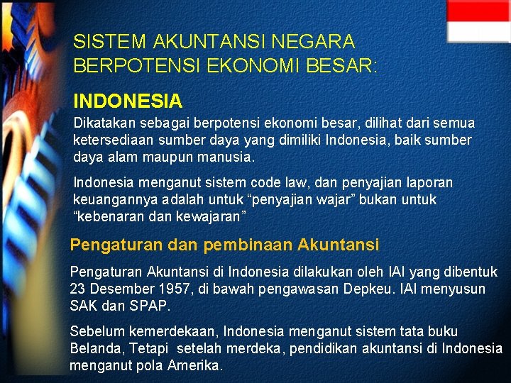 SISTEM AKUNTANSI NEGARA BERPOTENSI EKONOMI BESAR: INDONESIA Dikatakan sebagai berpotensi ekonomi besar, dilihat dari