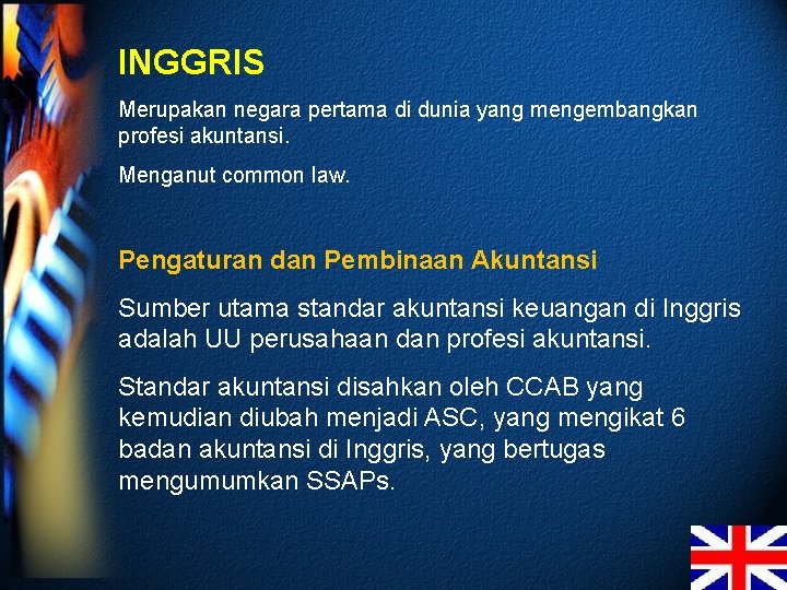 INGGRIS Merupakan negara pertama di dunia yang mengembangkan profesi akuntansi. Menganut common law. Pengaturan