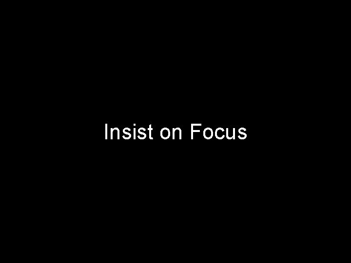Insist on Focus 