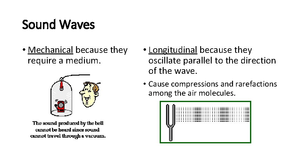 Sound Waves • Mechanical because they require a medium. • Longitudinal because they oscillate