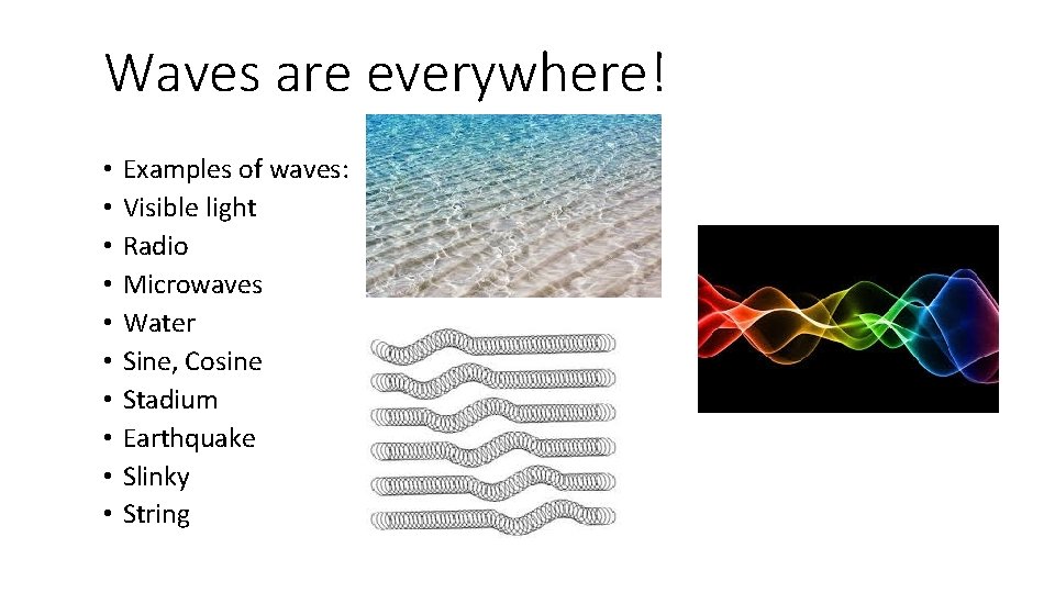 Waves are everywhere! • • • Examples of waves: Visible light Radio Microwaves Water