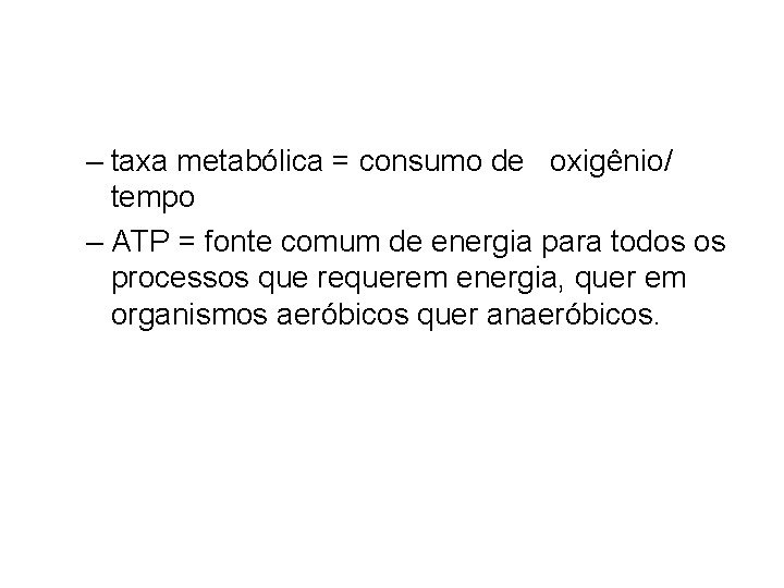 – taxa metabólica = consumo de oxigênio/ tempo – ATP = fonte comum de