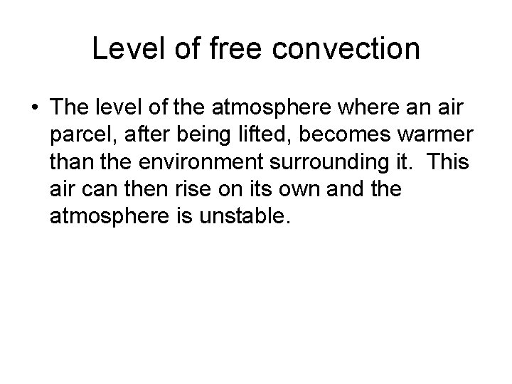Level of free convection • The level of the atmosphere where an air parcel,