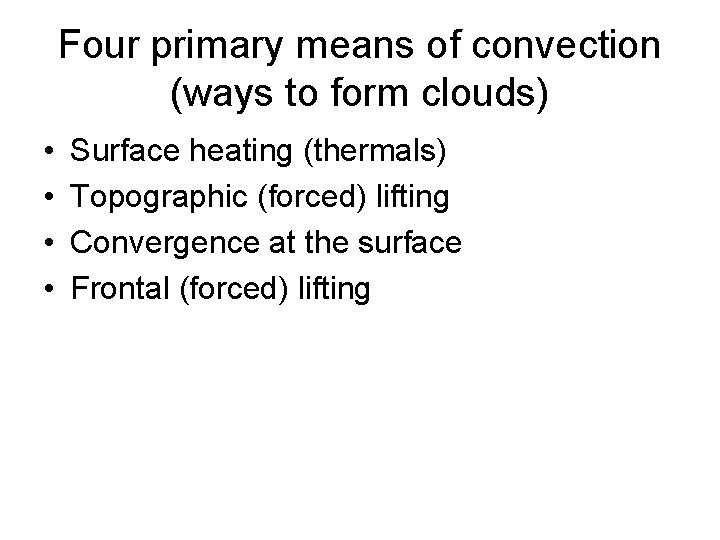 Four primary means of convection (ways to form clouds) • • Surface heating (thermals)