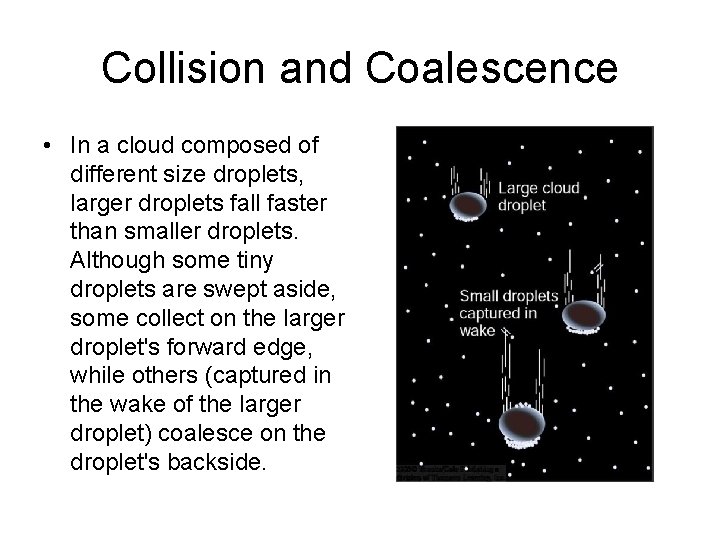 Collision and Coalescence • In a cloud composed of different size droplets, larger droplets