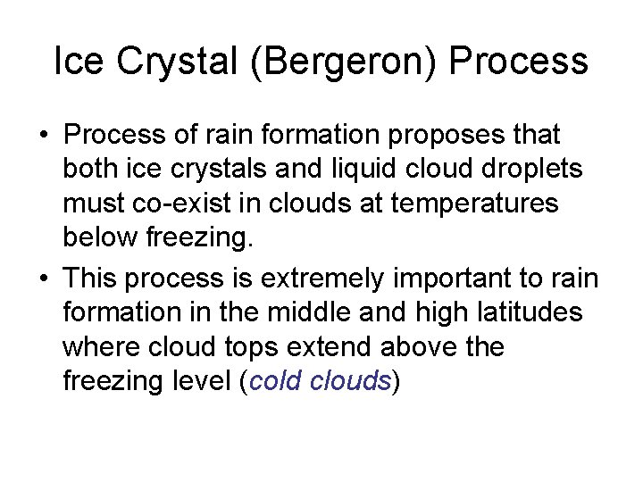 Ice Crystal (Bergeron) Process • Process of rain formation proposes that both ice crystals