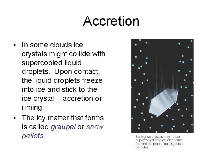 Accretion • In some clouds ice crystals might collide with supercooled liquid droplets. Upon
