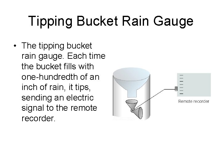 Tipping Bucket Rain Gauge • The tipping bucket rain gauge. Each time the bucket