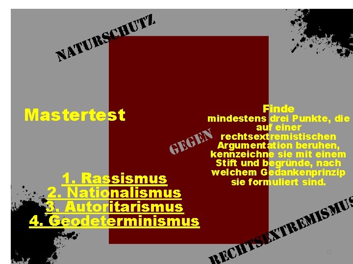 Mastertest 1. Rassismus 2. Nationalismus 3. Autoritarismus 4. Geodeterminismus Finde mindestens drei Punkte, die