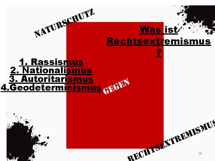 1. Rassismus 2. Nationalismus 3. Autoritarismus 4. Geodeterminismus Was ist Rechtsextremismus ? 26 