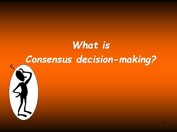 What is Consensus decision-making? 12 