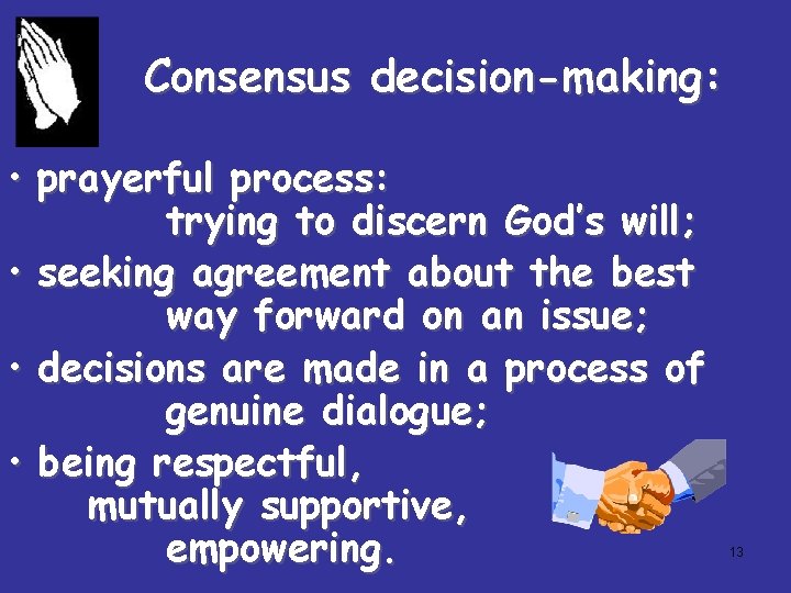 Consensus decision-making: • prayerful process: trying to discern God’s will; • seeking agreement about