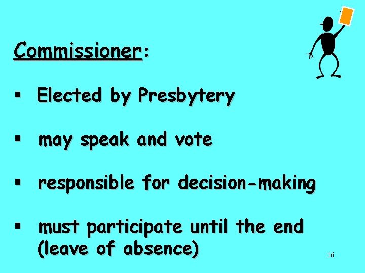 Commissioner: § Elected by Presbytery § may speak and vote § responsible for decision-making