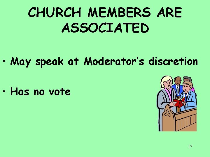 CHURCH MEMBERS ARE ASSOCIATED • May speak at Moderator’s discretion • Has no vote