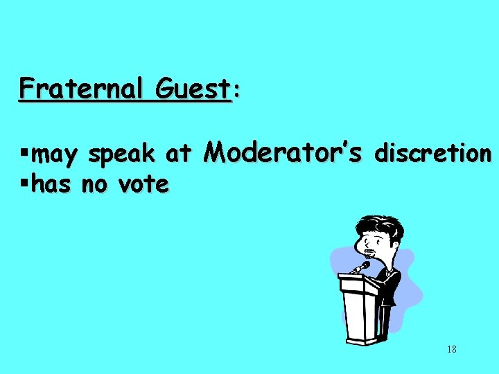 Fraternal Guest: §may speak at Moderator’s discretion §has no vote 18 