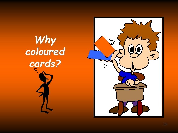 Why coloured cards? 20 