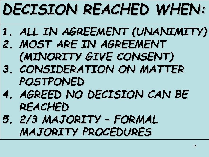 DECISION REACHED WHEN: 1. ALL IN AGREEMENT (UNANIMITY) 2. MOST ARE IN AGREEMENT (MINORITY