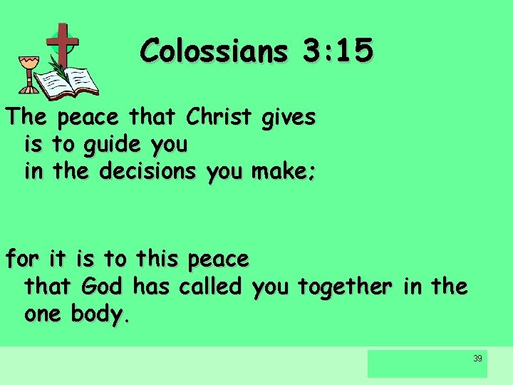 Colossians 3: 15 The peace that Christ gives is to guide you in the