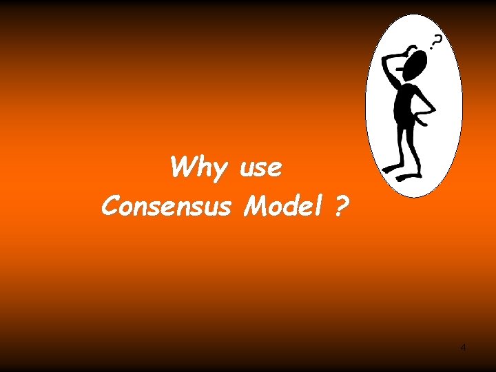 Why use Consensus Model ? 4 