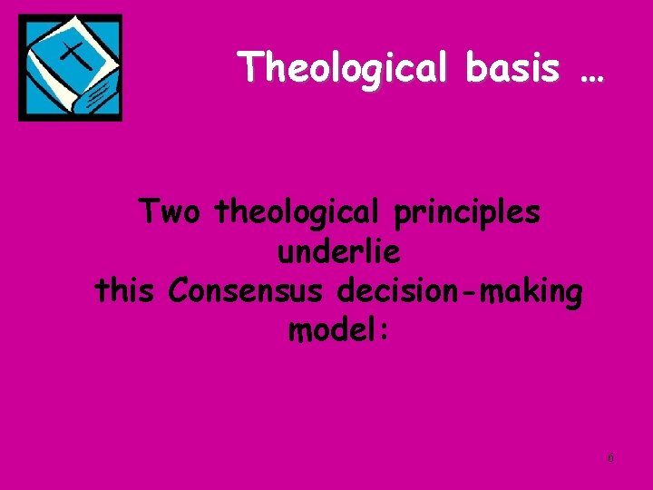Theological basis … Two theological principles underlie this Consensus decision-making model: 6 