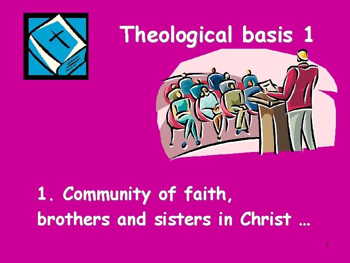Theological basis 1 1. Community of faith, brothers and sisters in Christ … 7