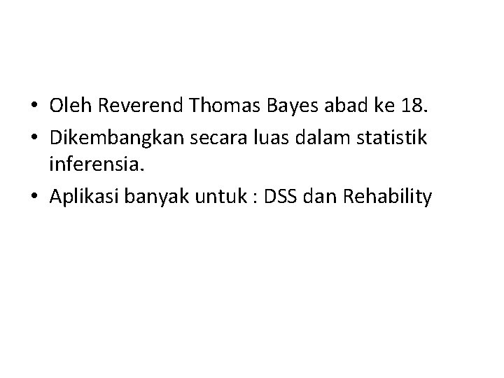 Definisi • Oleh Reverend Thomas Bayes abad ke 18. • Dikembangkan secara luas dalam