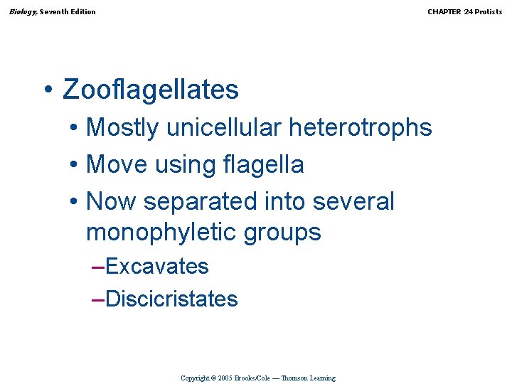 Biology, Seventh Edition CHAPTER 24 Protists • Zooflagellates • Mostly unicellular heterotrophs • Move