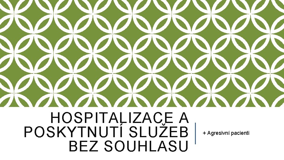 HOSPITALIZACE A POSKYTNUTÍ SLUŽEB BEZ SOUHLASU + Agresivní pacienti 