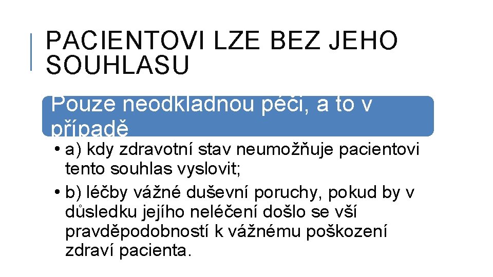 PACIENTOVI LZE BEZ JEHO SOUHLASU Pouze neodkladnou péči, a to v případě • a)