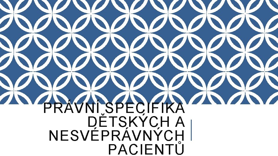 PRÁVNÍ SPECIFIKA DĚTSKÝCH A NESVÉPRÁVNÝCH PACIENTŮ 