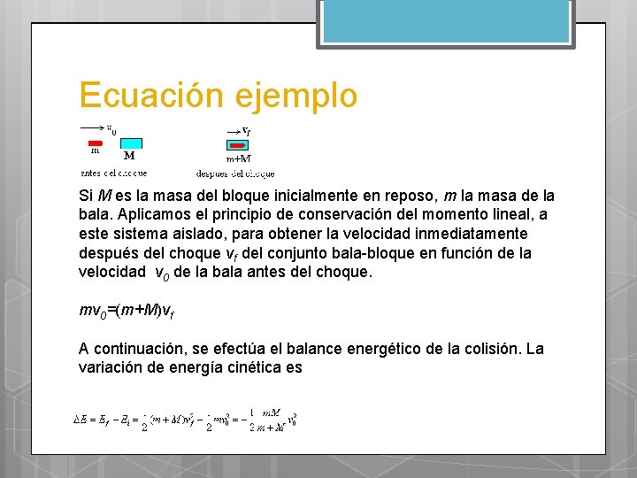 Ecuación ejemplo Si M es la masa del bloque inicialmente en reposo, m la