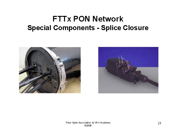 FTTx PON Network Special Components - Splice Closure Fiber Optic Association & VDV Academy