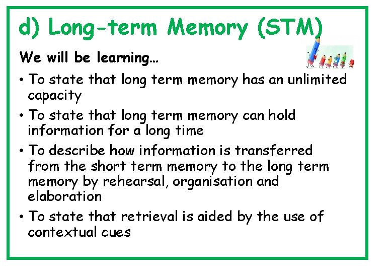 d) Long-term Memory (STM) We will be learning… • To state that long term