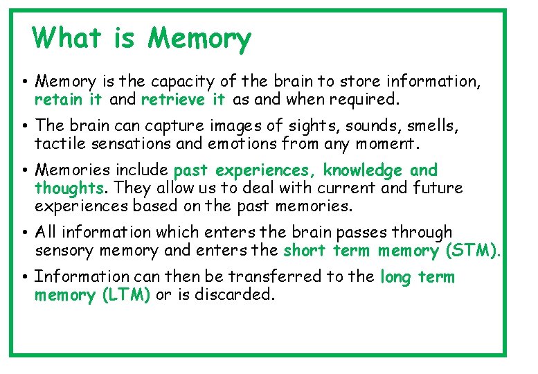 What is Memory • Memory is the capacity of the brain to store information,