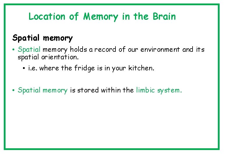Location of Memory in the Brain Spatial memory • Spatial memory holds a record