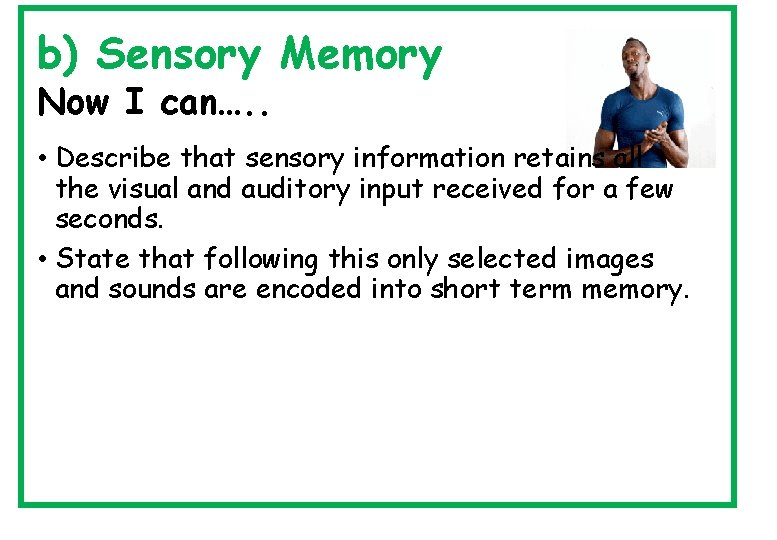 b) Sensory Memory Now I can…. . • Describe that sensory information retains all
