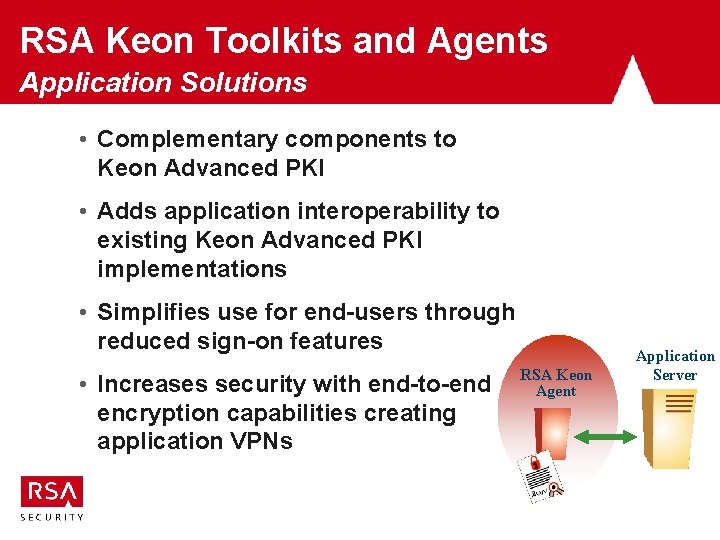 RSA Keon Toolkits and Agents Application Solutions • Complementary components to Keon Advanced PKI