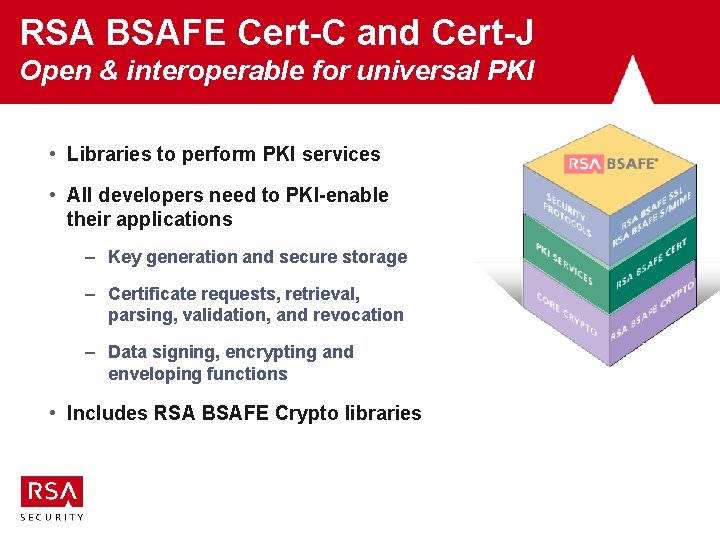 RSA BSAFE Cert-C and Cert-J Open & interoperable for universal PKI • Libraries to