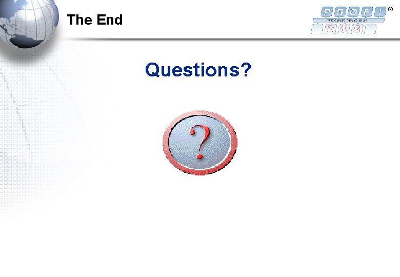 The End Questions?  The End Questions?