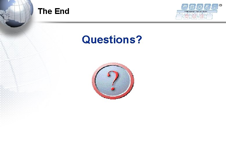 The End Questions? 