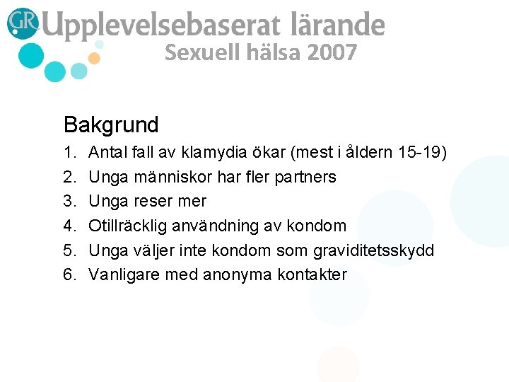 Sexuell hälsa 2007 Bakgrund 1. 2. 3. 4. 5. 6. Antal fall av klamydia