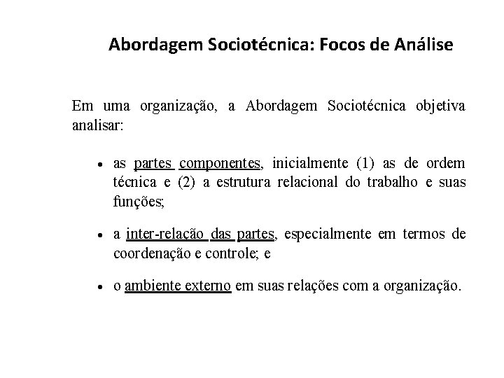 Abordagem Sociotécnica: Focos de Análise Em uma organização, a Abordagem Sociotécnica objetiva analisar: ·