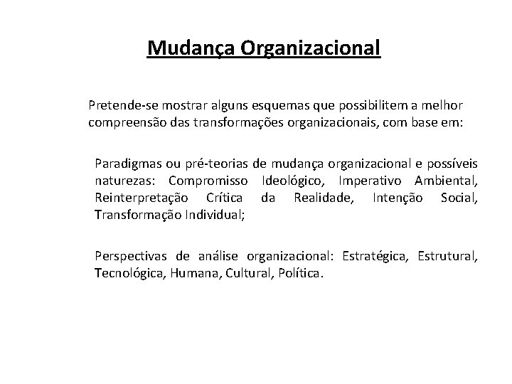 Mudança Organizacional Pretende-se mostrar alguns esquemas que possibilitem a melhor compreensão das transformações organizacionais,