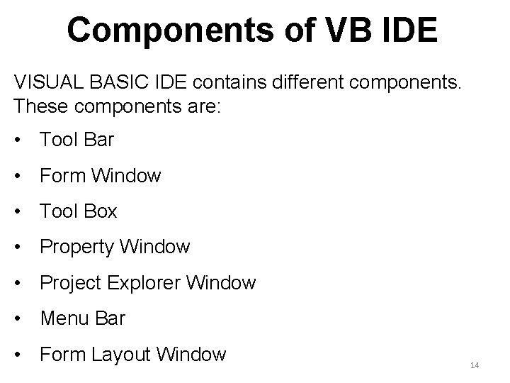 Components of VB IDE VISUAL BASIC IDE contains different components. These components are: • Components of VB IDE VISUAL BASIC IDE contains different components. These components are: •
