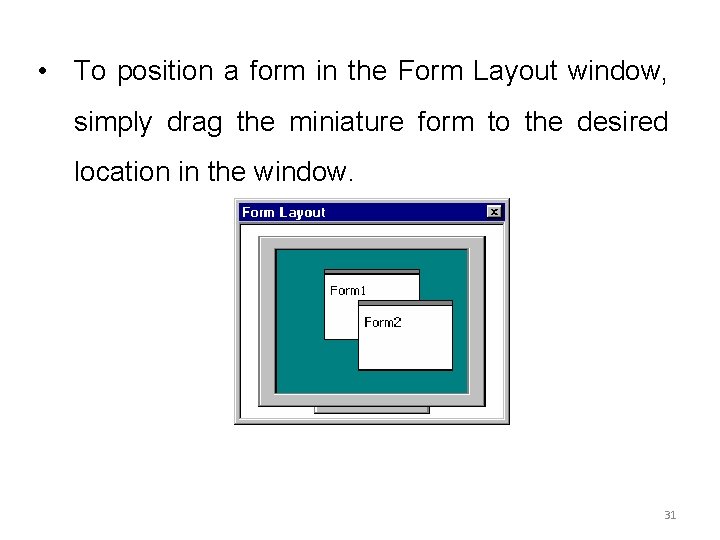  • To position a form in the Form Layout window, simply drag the