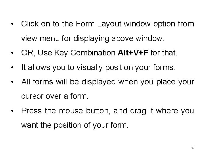• Click on to the Form Layout window option from view menu for • Click on to the Form Layout window option from view menu for