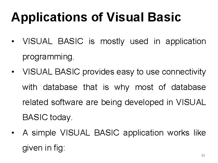 Applications of Visual Basic • VISUAL BASIC is mostly used in application programming. • Applications of Visual Basic • VISUAL BASIC is mostly used in application programming. •
